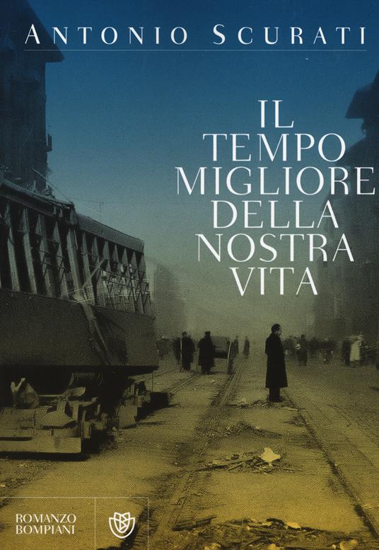 Antonio Scurati Il tempo migliore della nostra vita Antonio Scurati Il tempo migliore della nostra vita